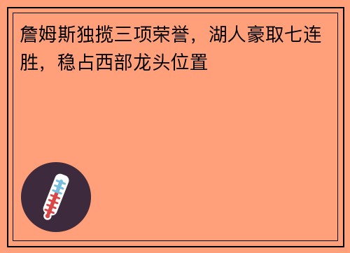 詹姆斯独揽三项荣誉，湖人豪取七连胜，稳占西部龙头位置